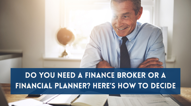 Do You Need a Finance Broker or a Financial Planner? Here’s How to Decide