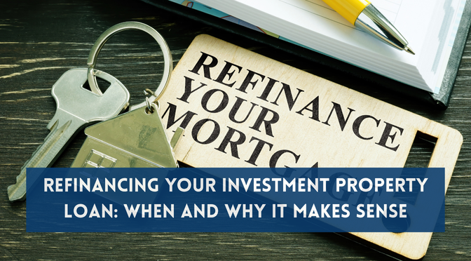 Refinancing Your Investment Property Loan: When and Why It Makes Sense