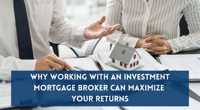 Why Working with an Investment Mortgage Broker Can Maximize Your Returns