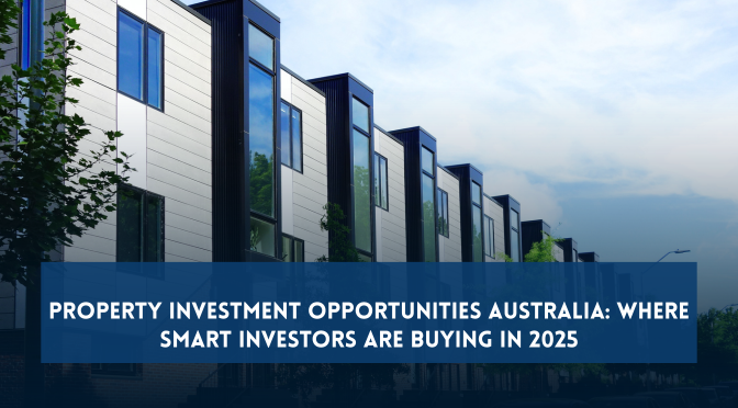 Property Investment Opportunities Australia: Where Smart Investors Are Buying in 2025