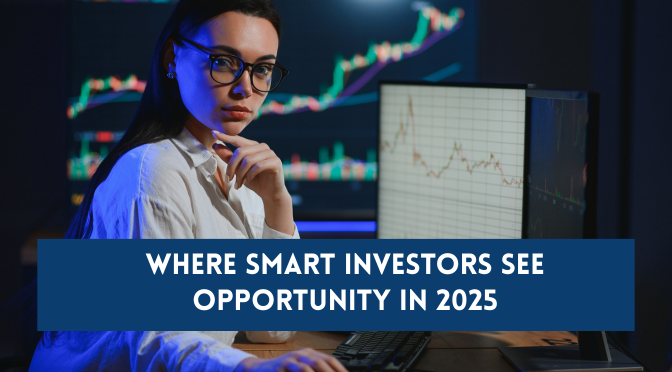 Where Smart Investors See Opportunity in 2025