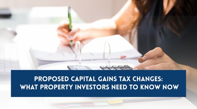 Proposed Capital Gains Tax Changes: What Property Investors Need to Know Now